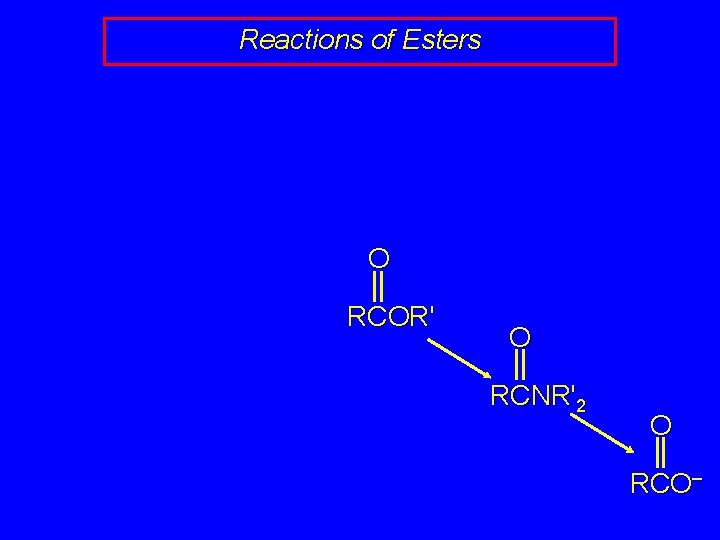 Reactions of Esters O RCOR' O RCNR'2 O RCO– 