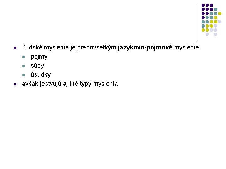 l l Ľudské myslenie je predovšetkým jazykovo-pojmové myslenie l pojmy l súdy l úsudky