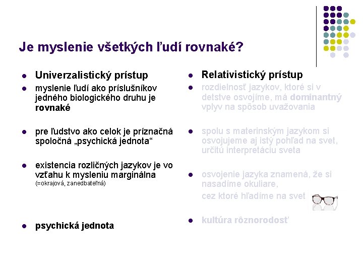 Je myslenie všetkých ľudí rovnaké? l Univerzalistický prístup l Relativistický prístup l myslenie ľudí