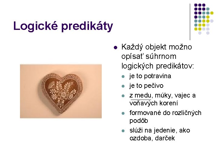 Logické predikáty l Každý objekt možno opísať súhrnom logických predikátov: l l l je