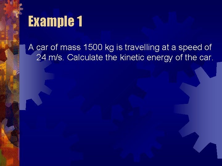 Example 1 A car of mass 1500 kg is travelling at a speed of