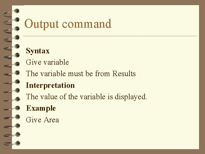 Output command Syntax Give variable The variable must be from Results Interpretation The value