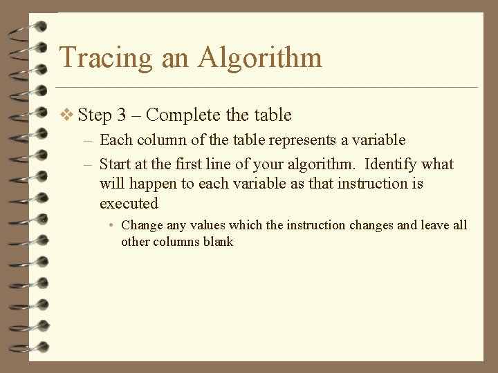 Tracing an Algorithm v Step 3 – Complete the table – Each column of