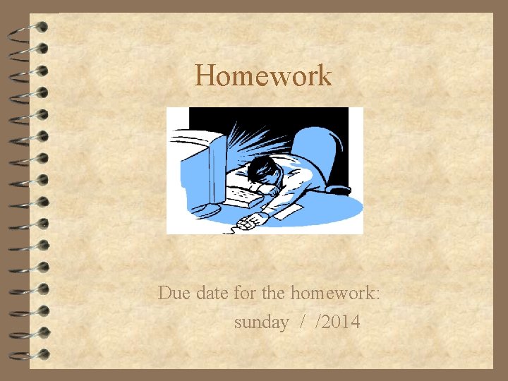 Homework Due date for the homework: sunday / /2014 