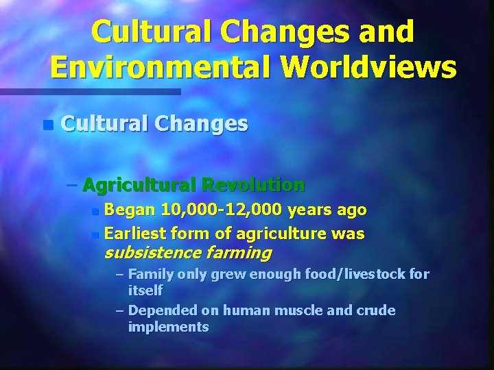 Cultural Changes and Environmental Worldviews n Cultural Changes – Agricultural Revolution Began 10, 000