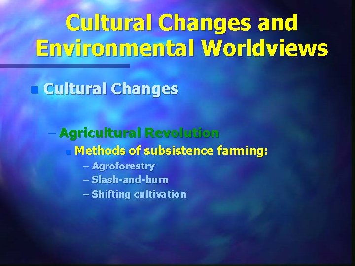 Cultural Changes and Environmental Worldviews n Cultural Changes – Agricultural Revolution n Methods of