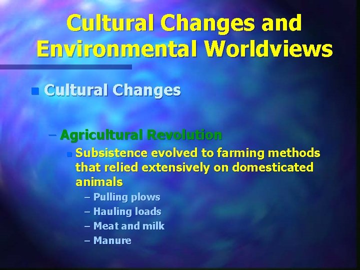 Cultural Changes and Environmental Worldviews n Cultural Changes – Agricultural Revolution n Subsistence evolved