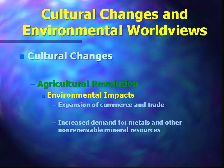 Cultural Changes and Environmental Worldviews n Cultural Changes – Agricultural Revolution n Environmental Impacts