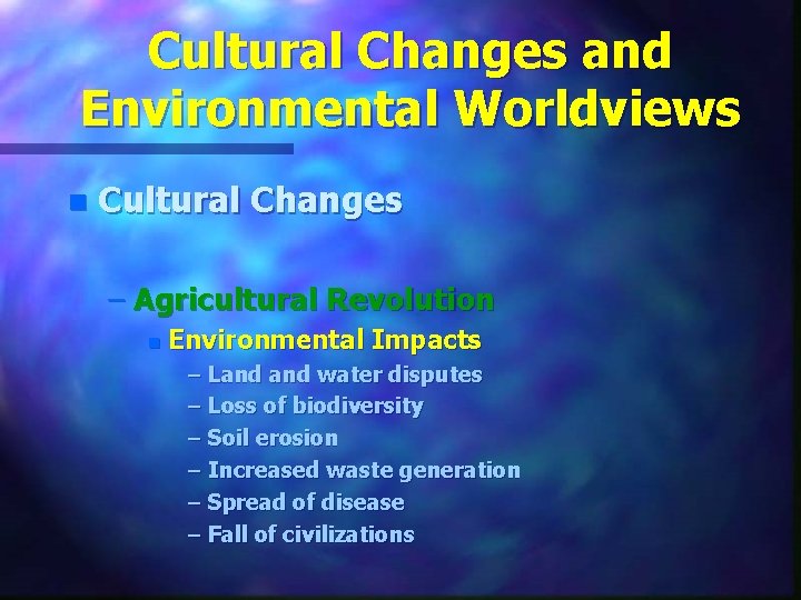 Cultural Changes and Environmental Worldviews n Cultural Changes – Agricultural Revolution n Environmental Impacts