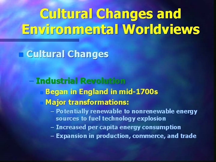 Cultural Changes and Environmental Worldviews n Cultural Changes – Industrial Revolution Began in England