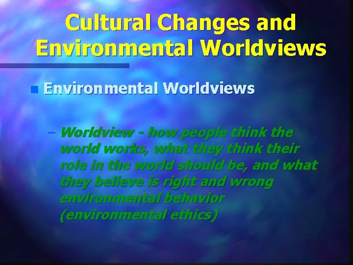 Cultural Changes and Environmental Worldviews n Environmental Worldviews – Worldview - how people think