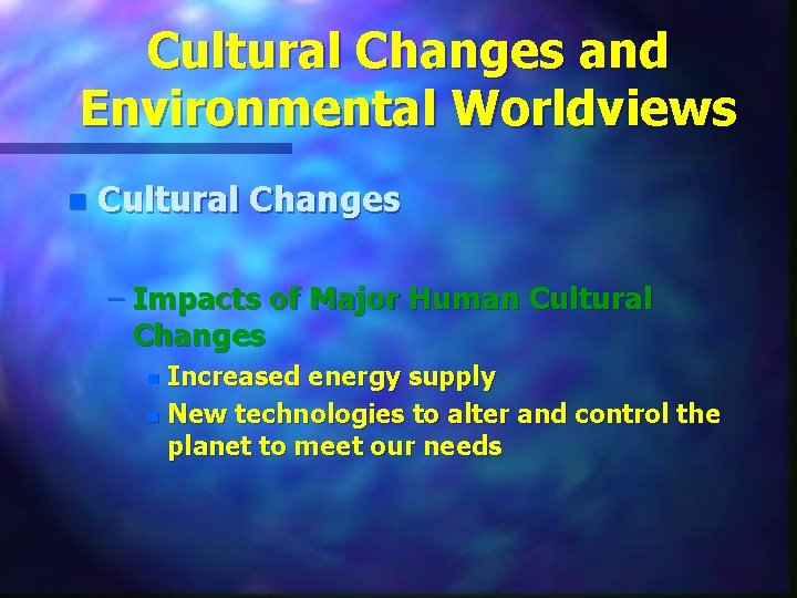 Cultural Changes and Environmental Worldviews n Cultural Changes – Impacts of Major Human Cultural