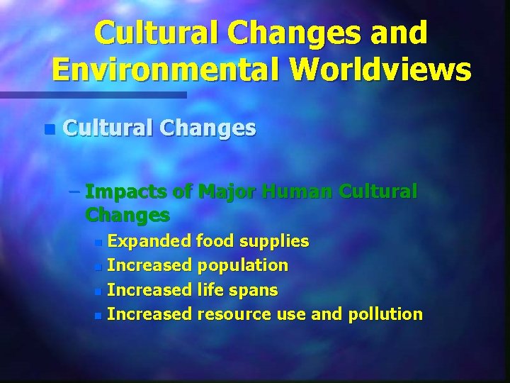 Cultural Changes and Environmental Worldviews n Cultural Changes – Impacts of Major Human Cultural