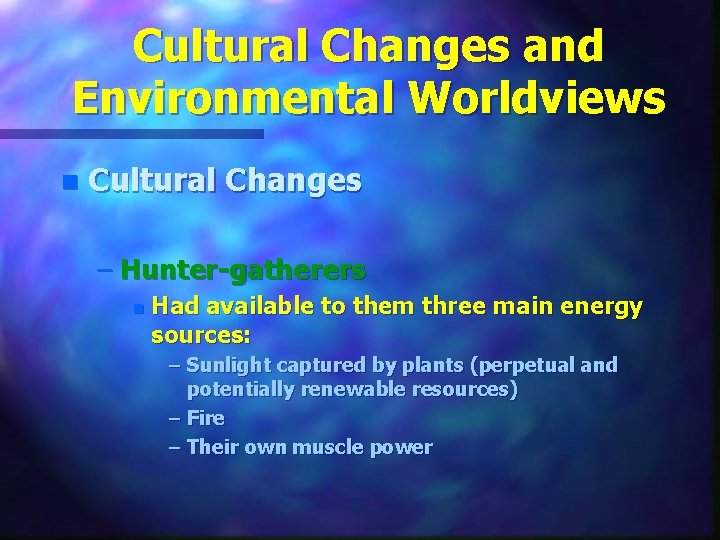 Cultural Changes and Environmental Worldviews n Cultural Changes – Hunter-gatherers n Had available to