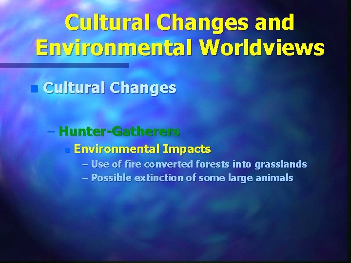 Cultural Changes and Environmental Worldviews n Cultural Changes – Hunter-Gatherers n Environmental Impacts –