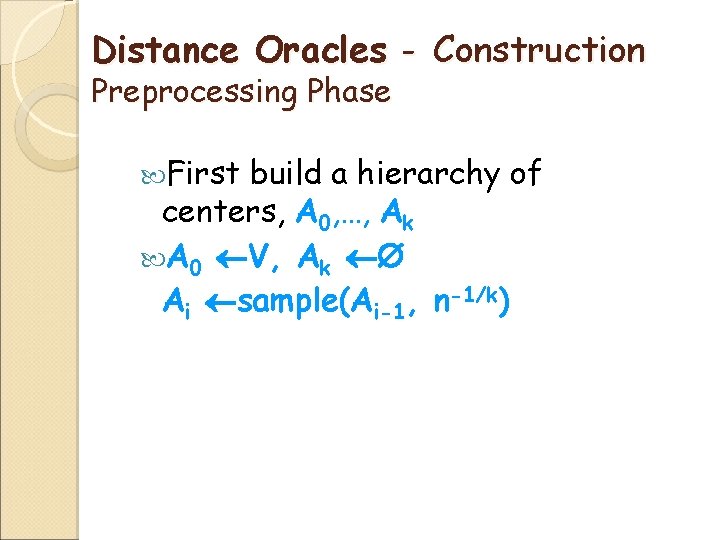 Distance Oracles - Construction Preprocessing Phase First build a hierarchy of centers, A 0,