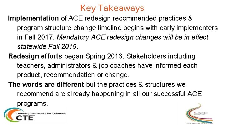 Key Takeaways Implementation of ACE redesign recommended practices & program structure change timeline begins Key Takeaways Implementation of ACE redesign recommended practices & program structure change timeline begins