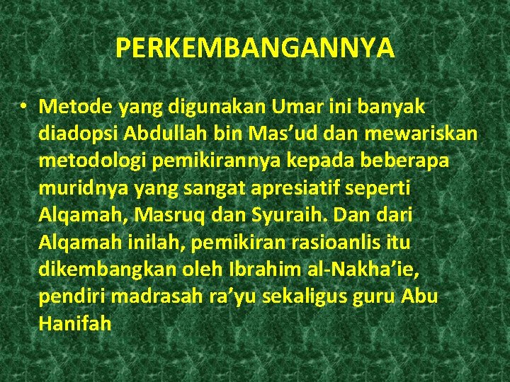 PERKEMBANGANNYA • Metode yang digunakan Umar ini banyak diadopsi Abdullah bin Mas’ud dan mewariskan