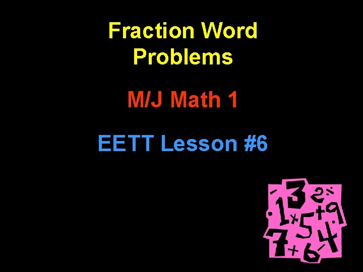 Fraction Word Problems M/J Math 1 EETT Lesson #6 