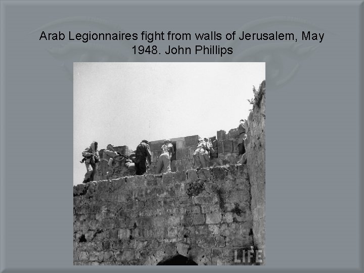 Arab Legionnaires fight from walls of Jerusalem, May 1948. John Phillips 