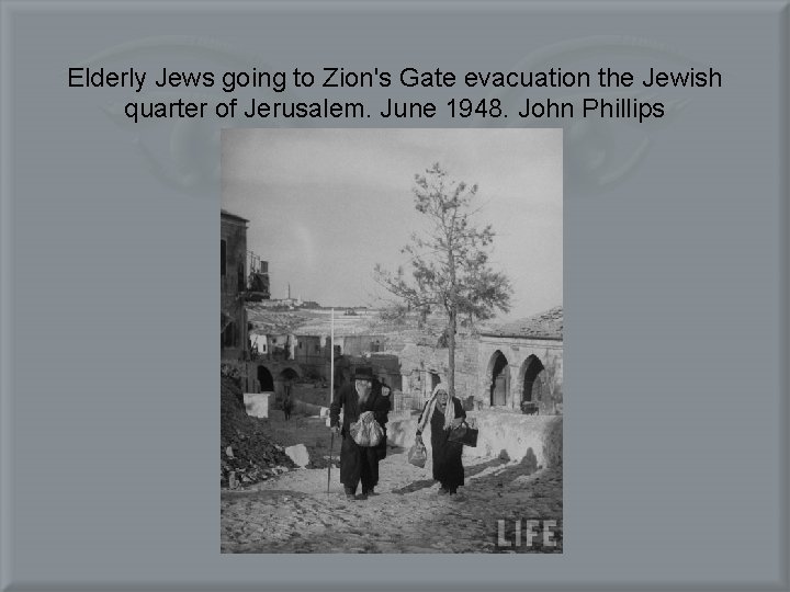 Elderly Jews going to Zion's Gate evacuation the Jewish quarter of Jerusalem. June 1948.