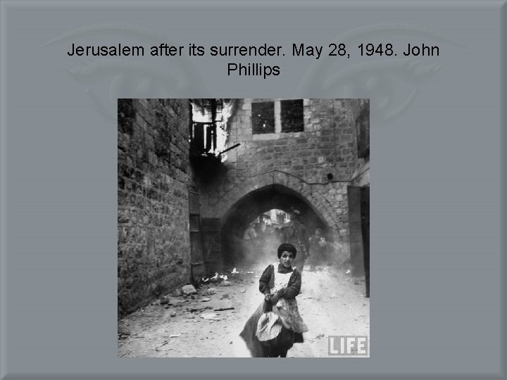 Jerusalem after its surrender. May 28, 1948. John Phillips 