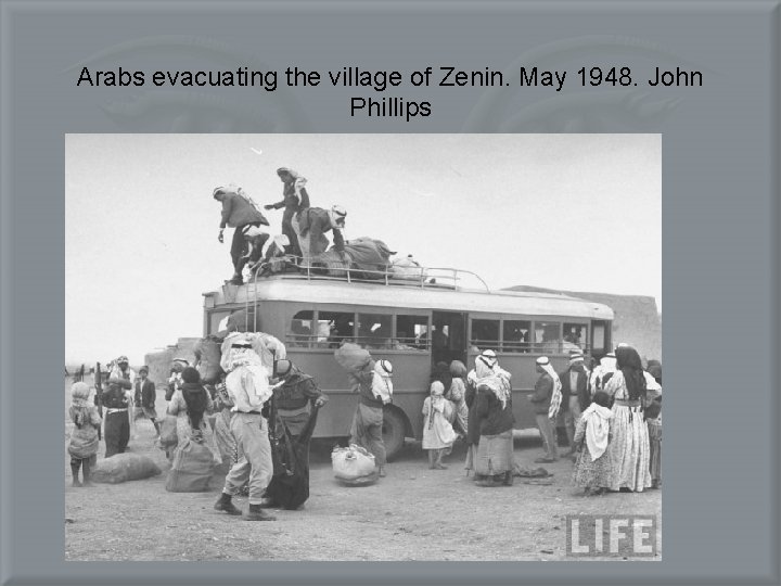 Arabs evacuating the village of Zenin. May 1948. John Phillips 