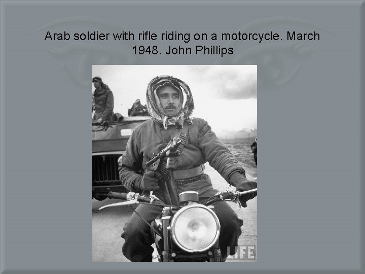 Arab soldier with rifle riding on a motorcycle. March 1948. John Phillips 