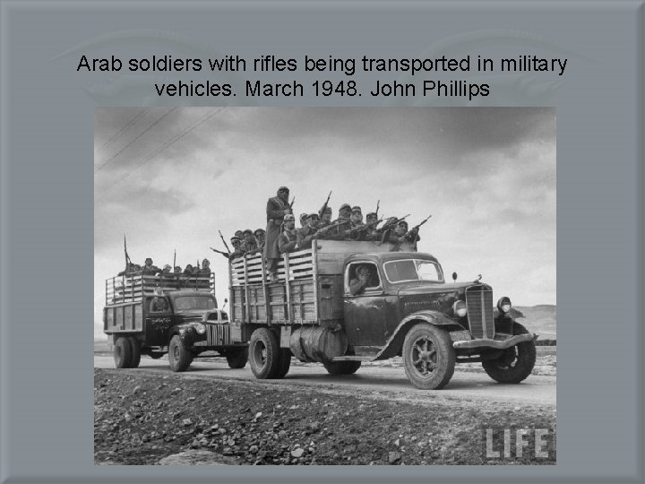 Arab soldiers with rifles being transported in military vehicles. March 1948. John Phillips 