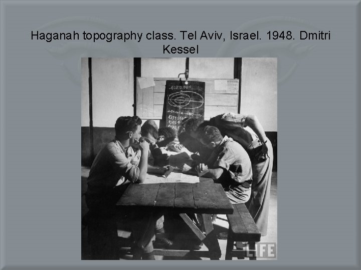 Haganah topography class. Tel Aviv, Israel. 1948. Dmitri Kessel 