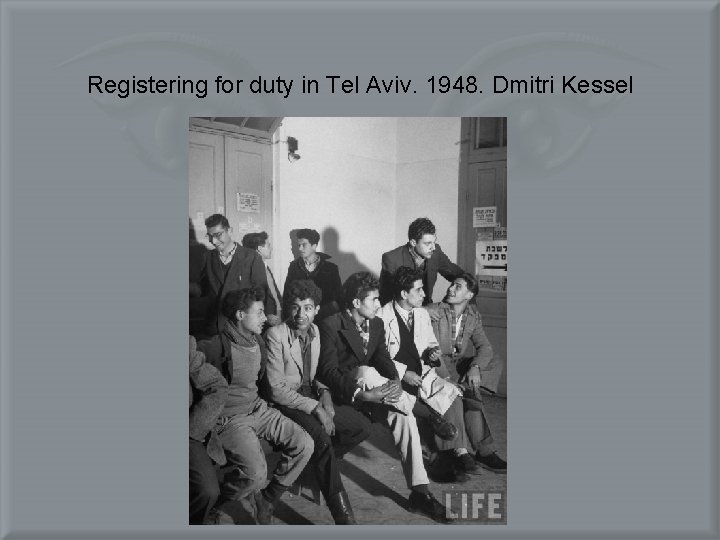 Registering for duty in Tel Aviv. 1948. Dmitri Kessel 
