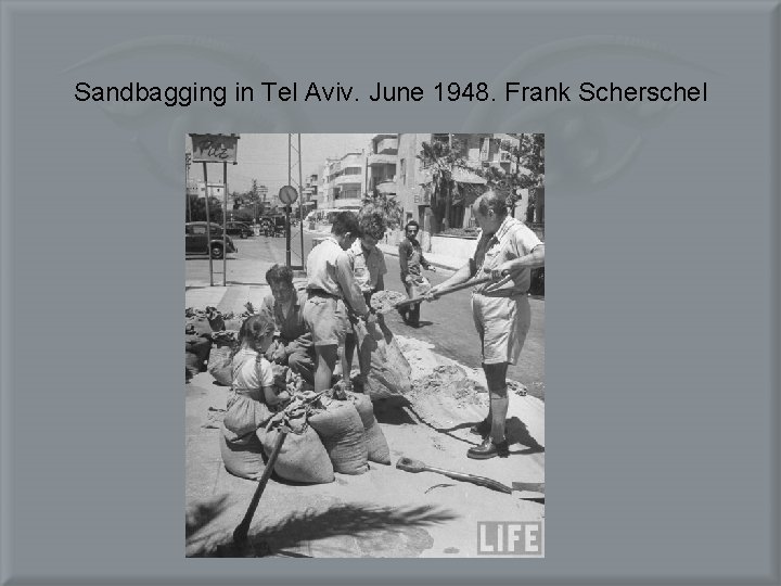 Sandbagging in Tel Aviv. June 1948. Frank Scherschel 