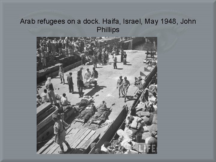 Arab refugees on a dock. Haifa, Israel, May 1948, John Phillips 