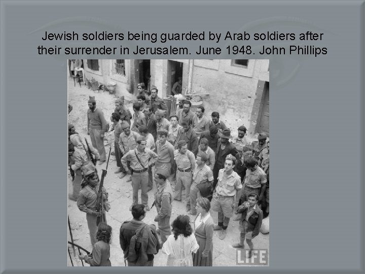 Jewish soldiers being guarded by Arab soldiers after their surrender in Jerusalem. June 1948.