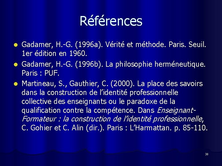 Références Gadamer, H. -G. (1996 a). Vérité et méthode. Paris. Seuil. 1 er édition