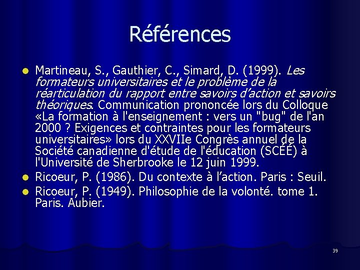 Références l Martineau, S. , Gauthier, C. , Simard, D. (1999). Les formateurs universitaires
