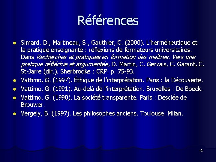 Références l l l Simard, D. , Martineau, S. , Gauthier, C. (2000). L'herméneutique