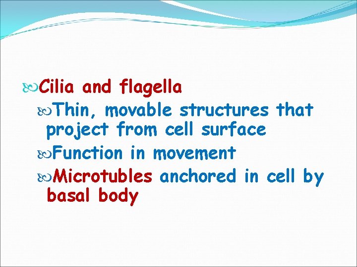  Cilia and flagella Thin, movable structures that project from cell surface Function in