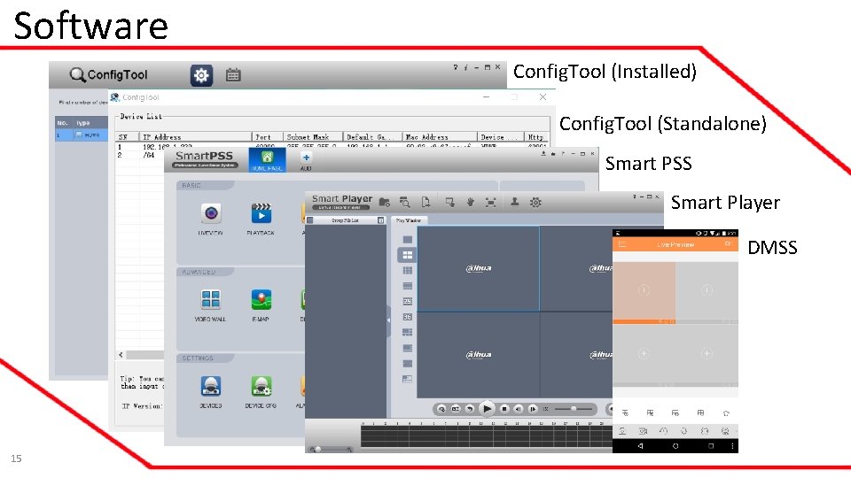 Software Config. Tool (Installed) Config. Tool (Standalone) Smart PSS Smart Player DMSS 15 Software Config. Tool (Installed) Config. Tool (Standalone) Smart PSS Smart Player DMSS 15