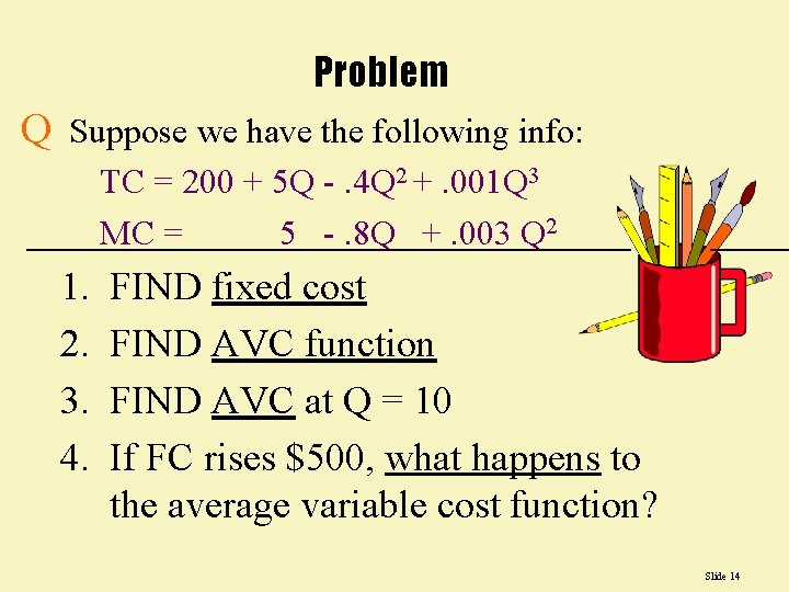 Problem Q Suppose we have the following info: TC = 200 + 5 Q Problem Q Suppose we have the following info: TC = 200 + 5 Q
