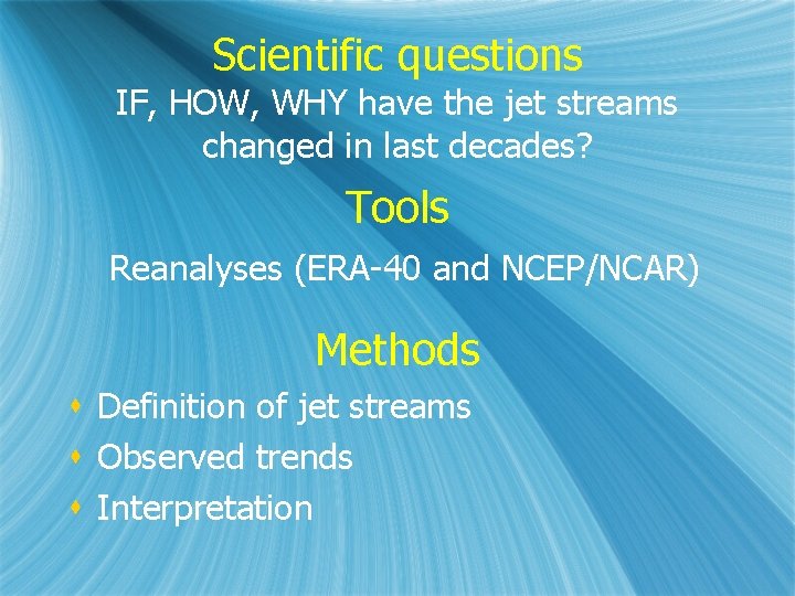 Scientific questions IF, HOW, WHY have the jet streams changed in last decades? Tools