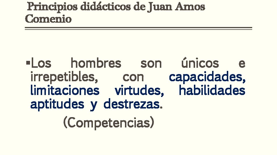 Principios didácticos de Juan Amos Comenio §Los hombres son únicos e irrepetibles, con capacidades,