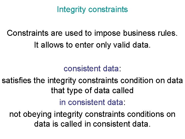 Integrity constraints Constraints are used to impose business rules. It allows to enter only