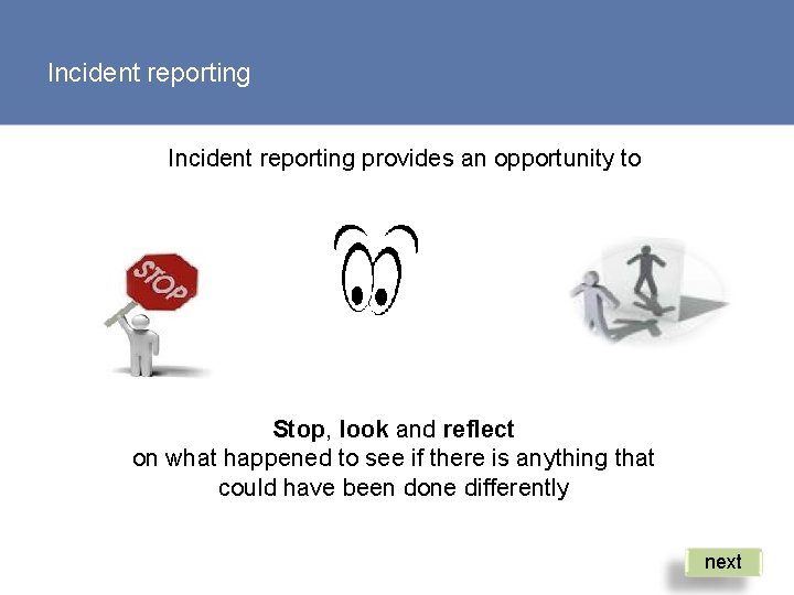 Incident reporting provides an opportunity to Stop, look and reflect on what happened to