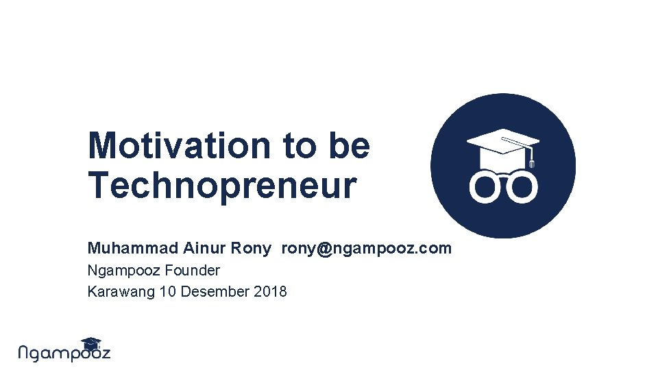 Motivation to be Technopreneur Muhammad Ainur Rony rony@ngampooz. com Ngampooz Founder Karawang 10 Desember