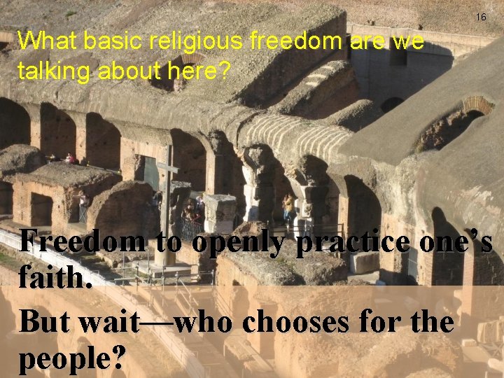 16 What basic religious freedom are we talking about here? Freedom to openly practice