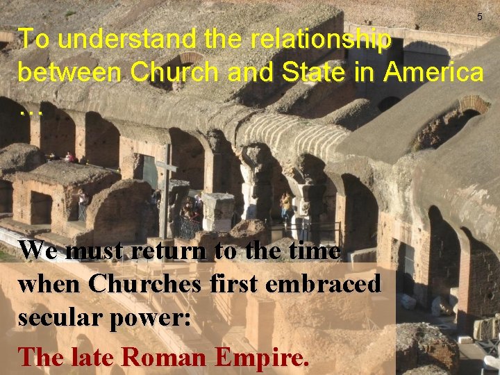 5 To understand the relationship between Church and State in America … We must