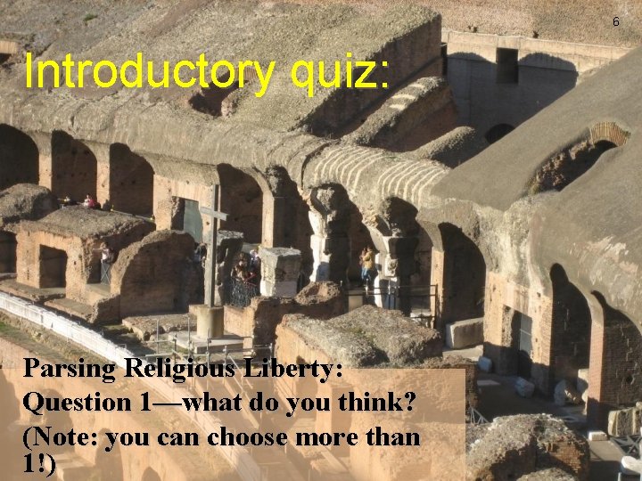 6 Introductory quiz: Parsing Religious Liberty: Question 1—what do you think? (Note: you can