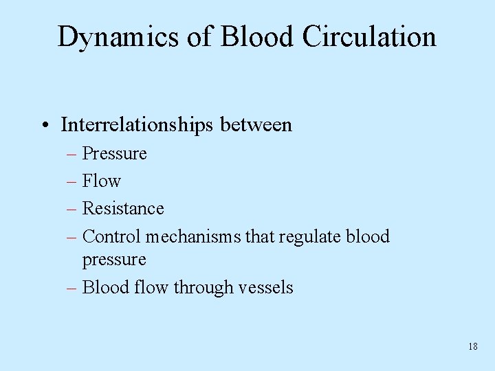 Dynamics of Blood Circulation • Interrelationships between – Pressure – Flow – Resistance –