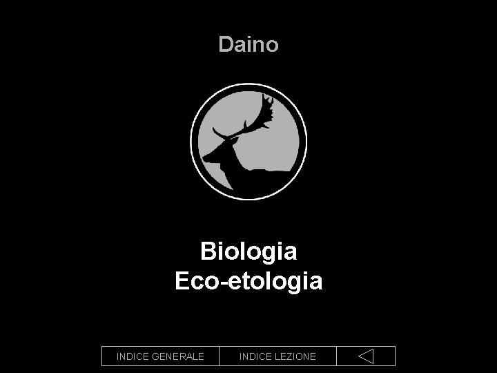 Daino Biologia Eco-etologia INDICE GENERALE INDICE LEZIONE 